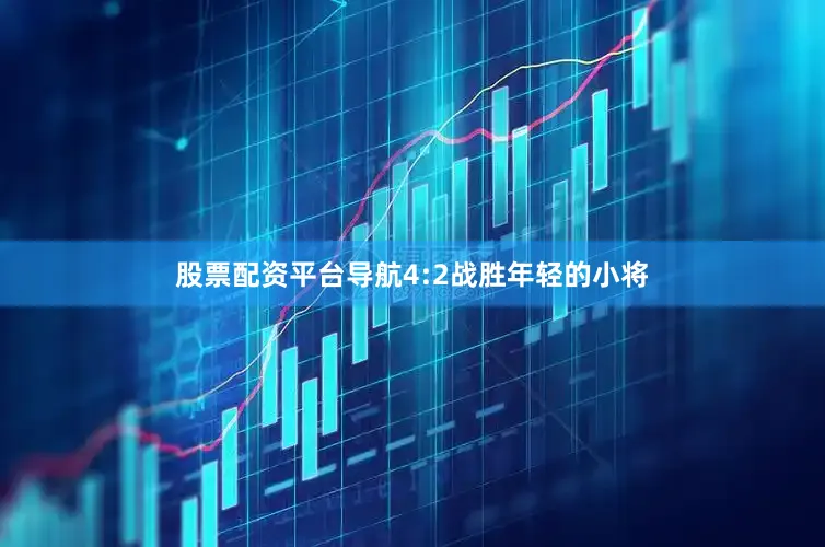 股票配资平台导航4:2战胜年轻的小将