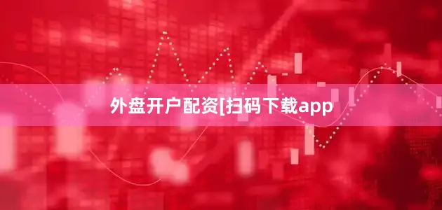 外盘开户配资　　　　[扫码下载app